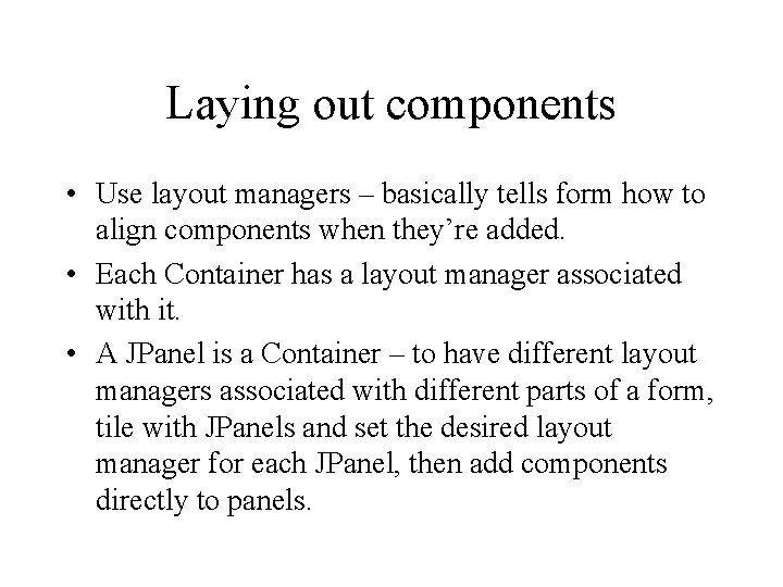 Laying out components • Use layout managers – basically tells form how to align
