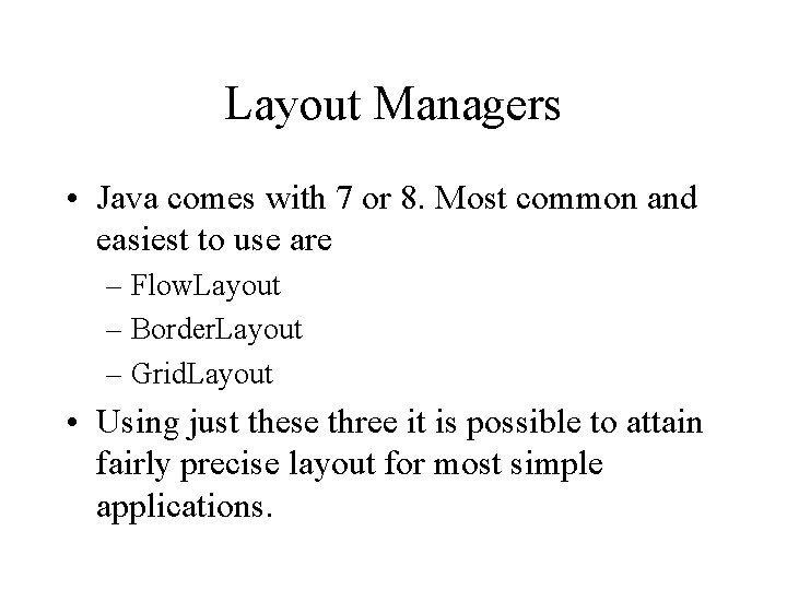 Layout Managers • Java comes with 7 or 8. Most common and easiest to