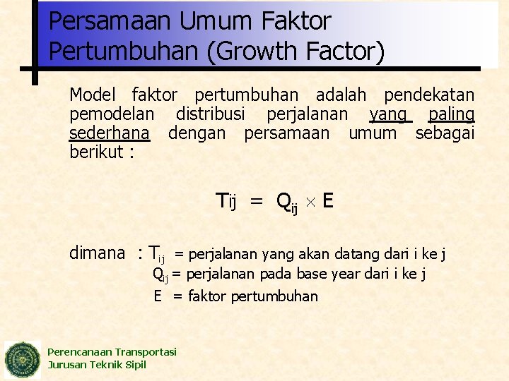 Persamaan Umum Faktor Pertumbuhan (Growth Factor) Model faktor pertumbuhan adalah pendekatan pemodelan distribusi perjalanan