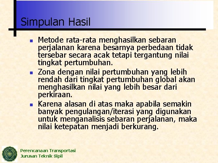 Simpulan Hasil n n n Metode rata-rata menghasilkan sebaran perjalanan karena besarnya perbedaan tidak