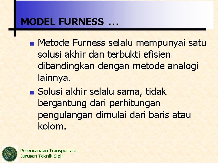 MODEL FURNESS n n … Metode Furness selalu mempunyai satu solusi akhir dan terbukti