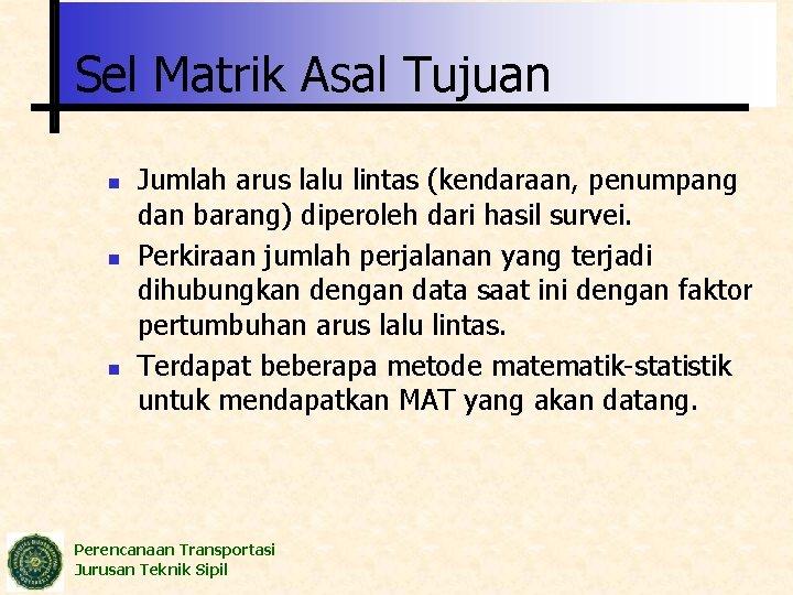 Sel Matrik Asal Tujuan n Jumlah arus lalu lintas (kendaraan, penumpang dan barang) diperoleh