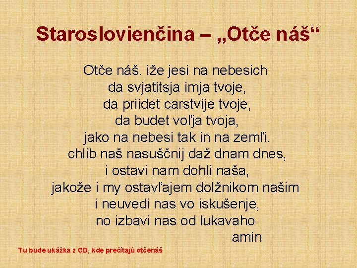 Staroslovienčina – „Otče náš“ Otče náš. iže jesi na nebesich da svjatitsja imja tvoje,