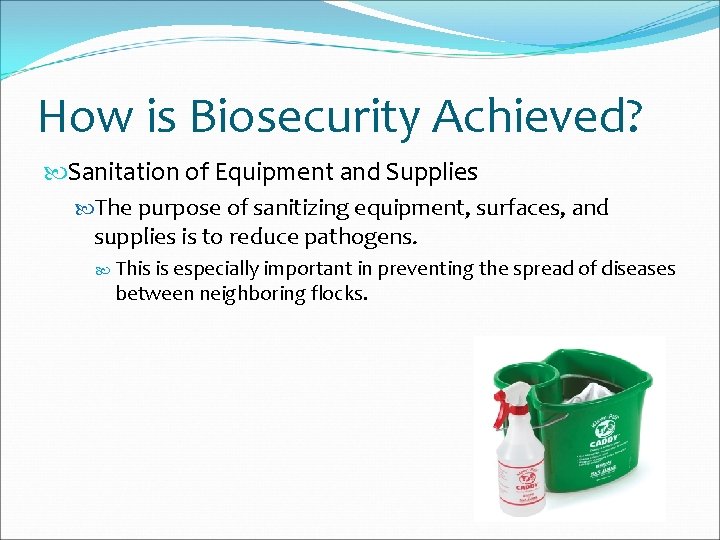 How is Biosecurity Achieved? Sanitation of Equipment and Supplies The purpose of sanitizing equipment,