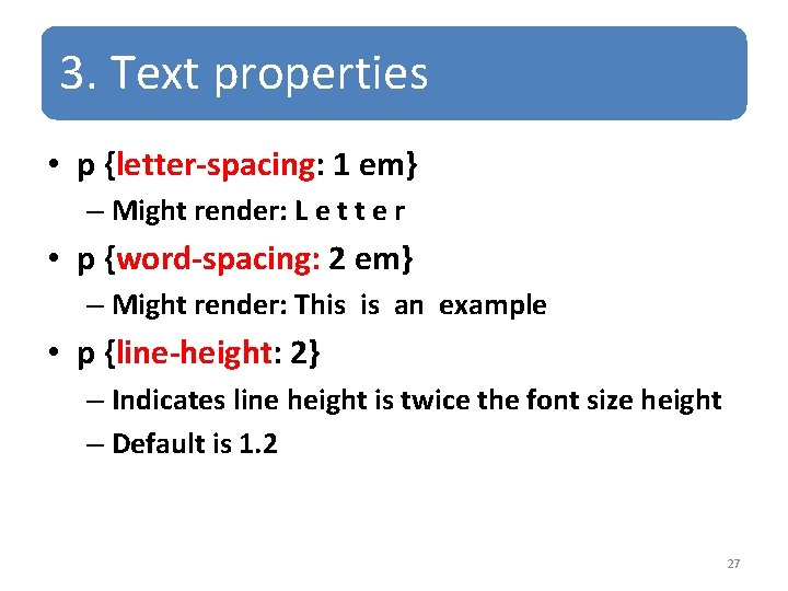 3. Text properties • p {letter-spacing: 1 em} – Might render: L e t