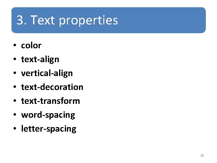 3. Text properties • • color text-align vertical-align text-decoration text-transform word-spacing letter-spacing 28 