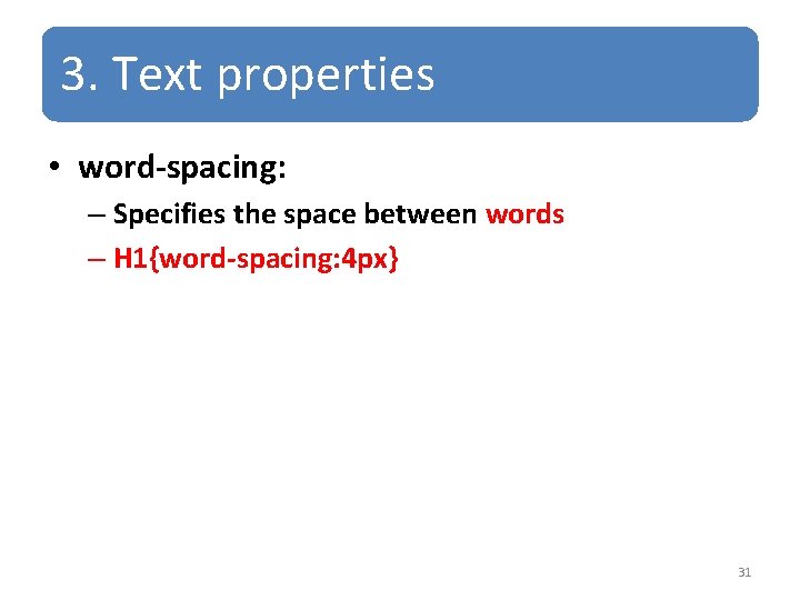 3. Text properties • word-spacing: – Specifies the space between words – H 1{word-spacing: