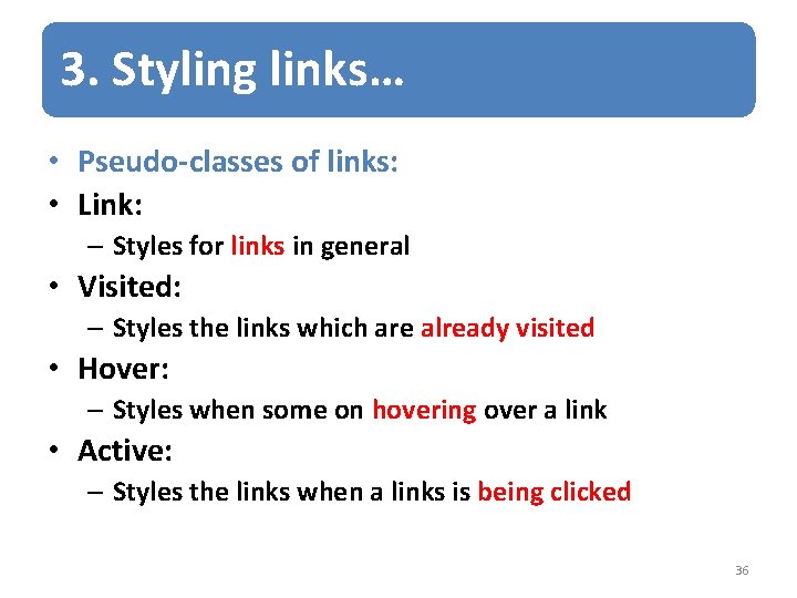 3. Styling links… • Pseudo-classes of links: • Link: – Styles for links in