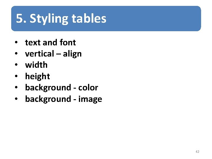 5. Styling tables • • • text and font vertical – align width height