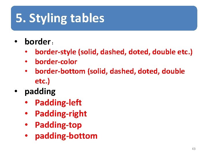 5. Styling tables • border : • border-style (solid, dashed, doted, double etc. )