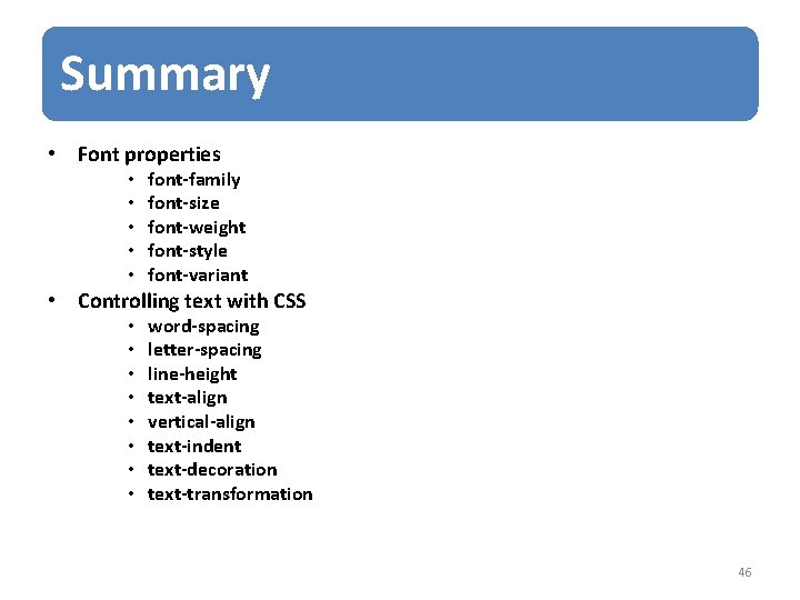 Summary • Font properties • • • font-family font-size font-weight font-style font-variant • Controlling