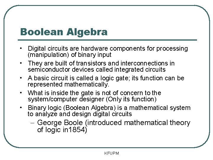 Boolean Algebra • Digital circuits are hardware components for processing (manipulation) of binary input