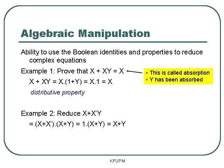 Algebraic Manipulation Ability to use the Boolean identities and properties to reduce complex equations Algebraic Manipulation Ability to use the Boolean identities and properties to reduce complex equations