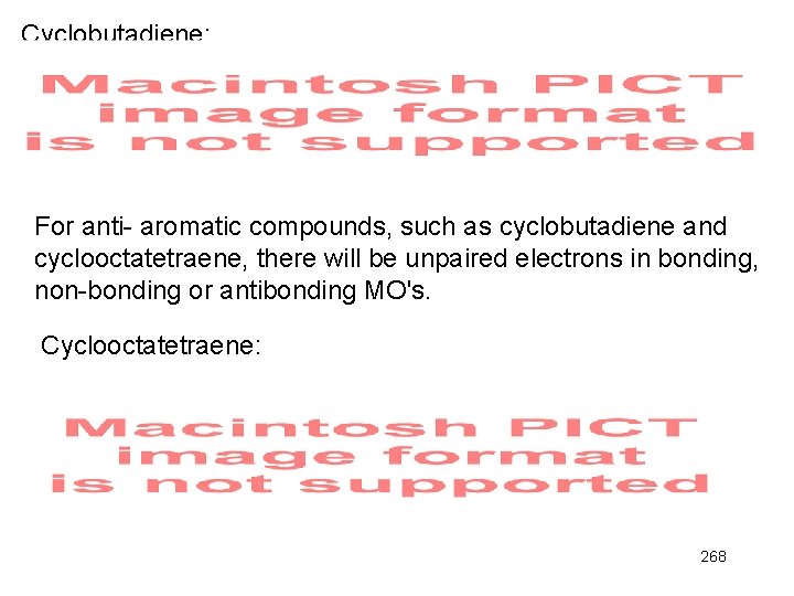 Cyclobutadiene: For anti- aromatic compounds, such as cyclobutadiene and cyclooctatetraene, there will be unpaired