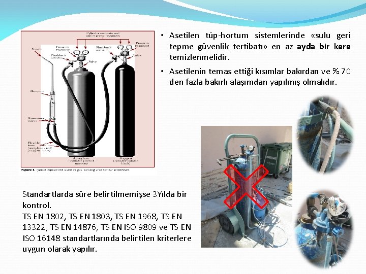  • Asetilen tüp-hortum sistemlerinde «sulu geri tepme güvenlik tertibatı» en az ayda bir