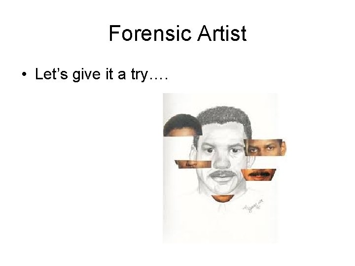 Forensic Artist • Let’s give it a try…. 