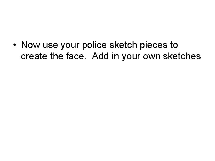  • Now use your police sketch pieces to create the face. Add in