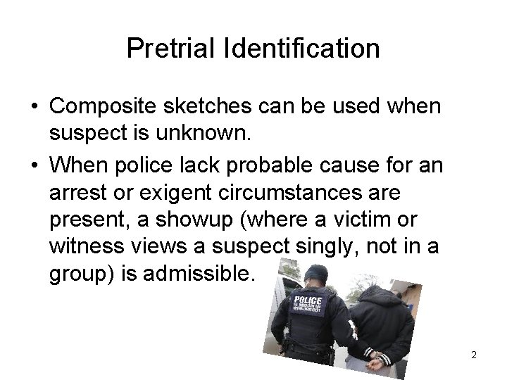 Pretrial Identification • Composite sketches can be used when suspect is unknown. • When