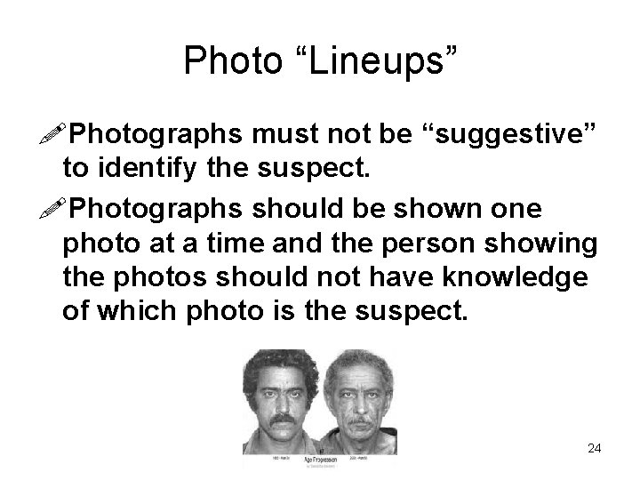 Photo “Lineups” !Photographs must not be “suggestive” to identify the suspect. !Photographs should be