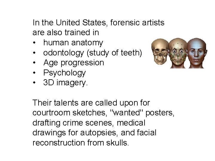 In the United States, forensic artists are also trained in • human anatomy •