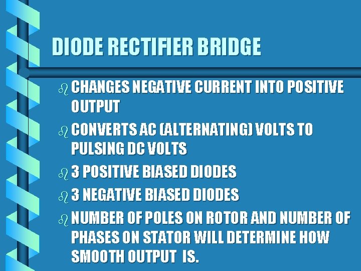 DIODE RECTIFIER BRIDGE b CHANGES NEGATIVE CURRENT INTO POSITIVE OUTPUT b CONVERTS AC (ALTERNATING)