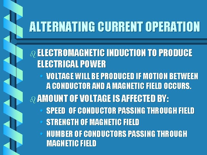 ALTERNATING CURRENT OPERATION b ELECTROMAGNETIC INDUCTION TO PRODUCE ELECTRICAL POWER • VOLTAGE WILL BE