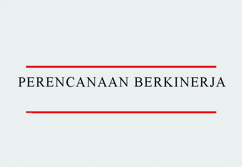 PERENCANAAN BERKINERJA 