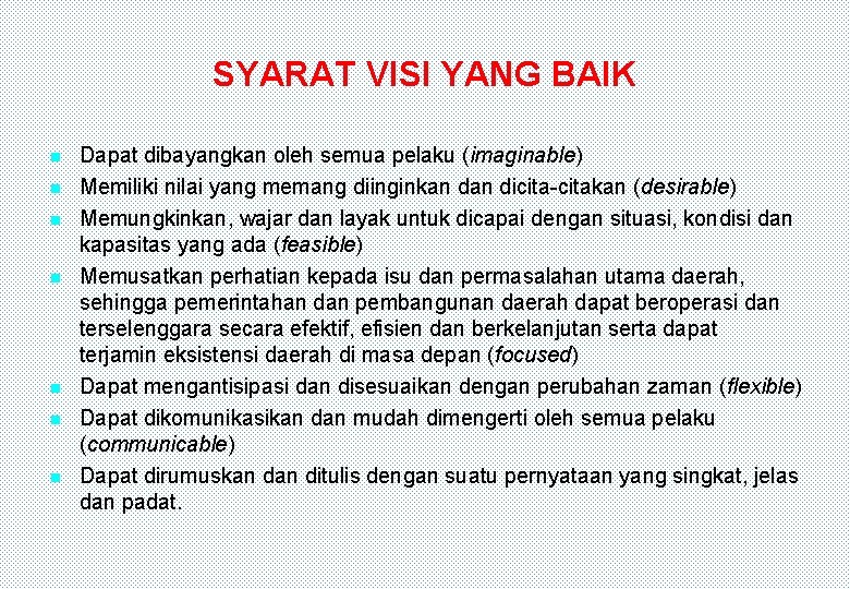 SYARAT VISI YANG BAIK Dapat dibayangkan oleh semua pelaku (imaginable) Memiliki nilai yang memang