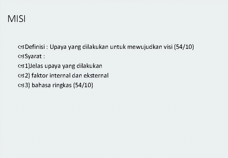 MISI Definisi : Upaya yang dilakukan untuk mewujudkan visi (54/10) Syarat : 1)Jelas upaya