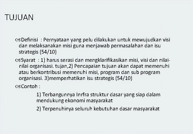 TUJUAN Definisi : Pernyataan yang pelu dilakukan untuk mewujudkan visi dan melaksanakan misi guna