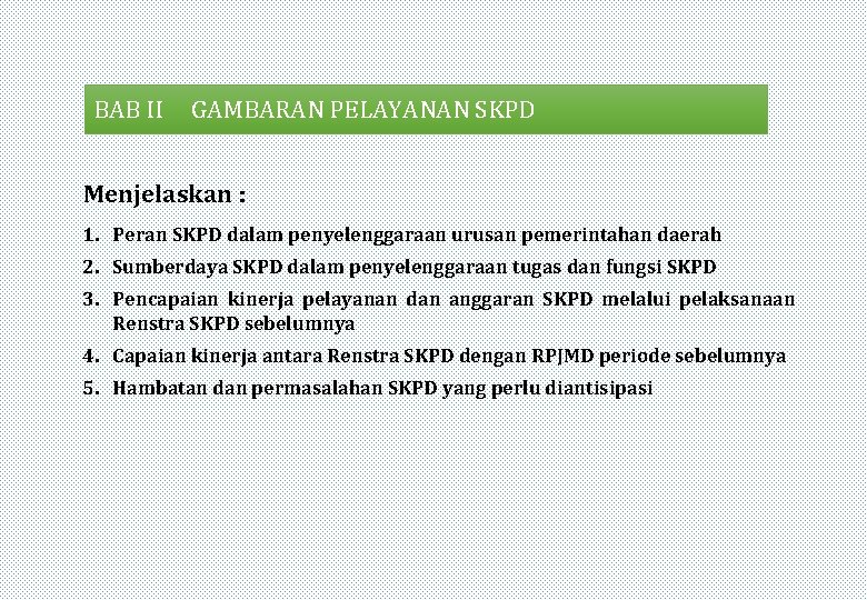 BAB II GAMBARAN PELAYANAN SKPD Menjelaskan : 1. Peran SKPD dalam penyelenggaraan urusan pemerintahan