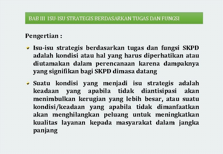 BAB III ISU-ISU STRATEGIS BERDASARKAN TUGAS DAN FUNGSI Pengertian : Isu-isu strategis berdasarkan tugas