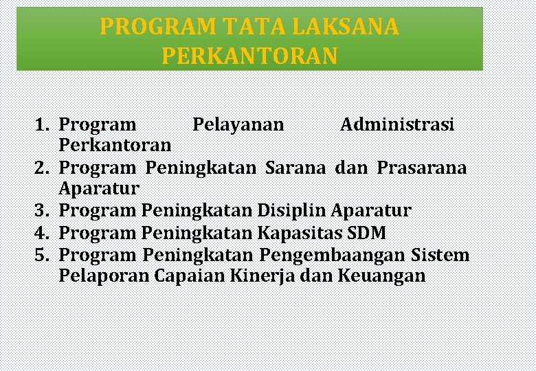 PROGRAM TATA LAKSANA PERKANTORAN 1. Program Pelayanan Administrasi Perkantoran 2. Program Peningkatan Sarana dan
