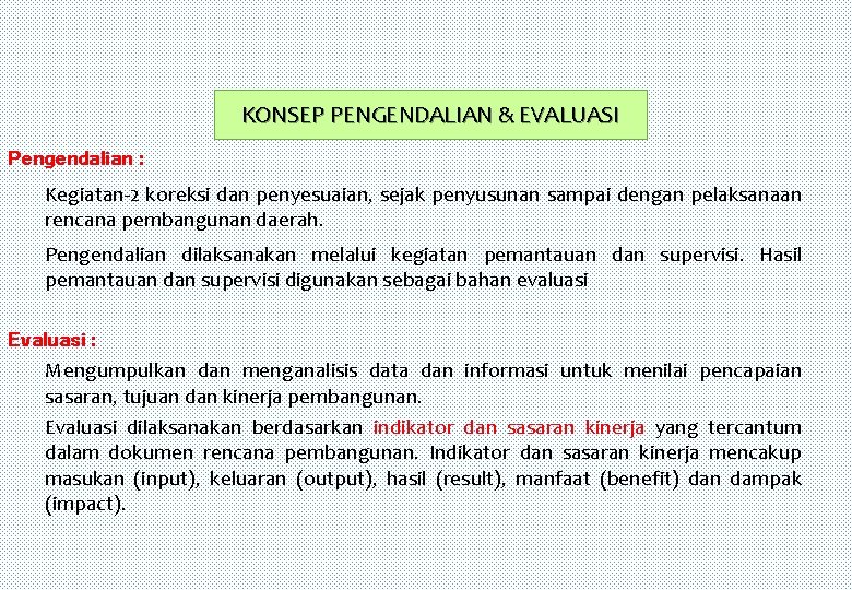 KONSEP PENGENDALIAN & EVALUASI Pengendalian : Kegiatan-2 koreksi dan penyesuaian, sejak penyusunan sampai dengan