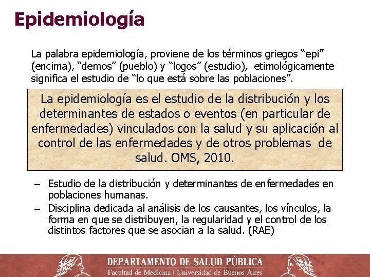 Epidemiología La palabra epidemiología, proviene de los términos griegos “epi” (encima), “demos” (pueblo) y