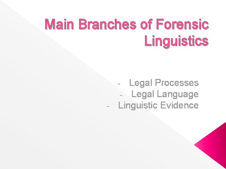 Main Branches of Forensic Linguistics Legal Processes Legal Language - Linguistic Evidence - 