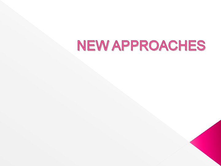 NEW APPROACHES 