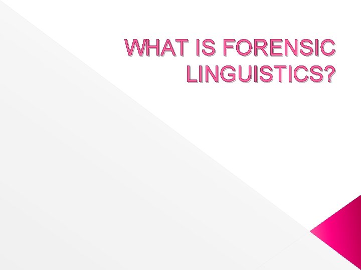 WHAT IS FORENSIC LINGUISTICS? 