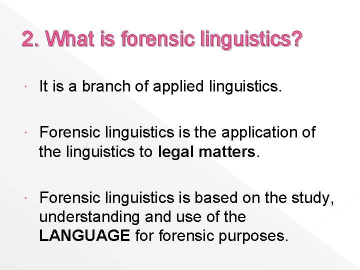 2. What is forensic linguistics? It is a branch of applied linguistics. Forensic linguistics