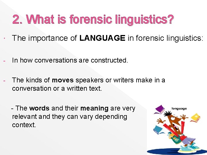 2. What is forensic linguistics? The importance of LANGUAGE in forensic linguistics: - In