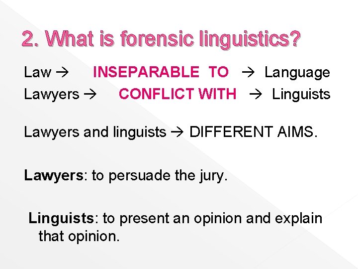 2. What is forensic linguistics? Law INSEPARABLE TO Language Lawyers CONFLICT WITH Linguists Lawyers