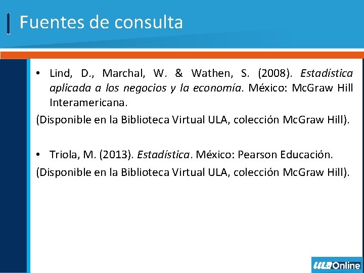 Fuentes de consulta • Lind, D. , Marchal, W. & Wathen, S. (2008). Estadística