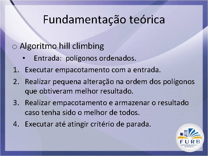 Fundamentação teórica o Algoritmo hill climbing 1. 2. 3. 4. • Entrada: polígonos ordenados.