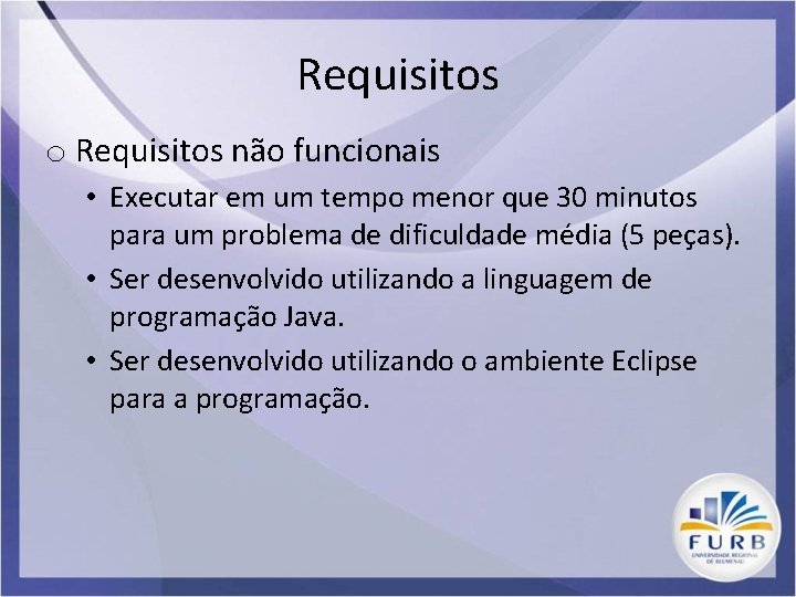 Requisitos o Requisitos não funcionais • Executar em um tempo menor que 30 minutos