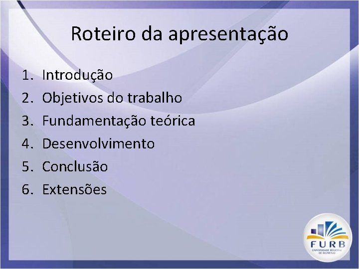 Roteiro da apresentação 1. 2. 3. 4. 5. 6. Introdução Objetivos do trabalho Fundamentação