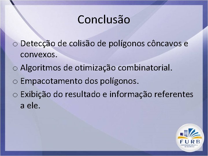 Conclusão o Detecção de colisão de polígonos côncavos e convexos. o Algoritmos de otimização