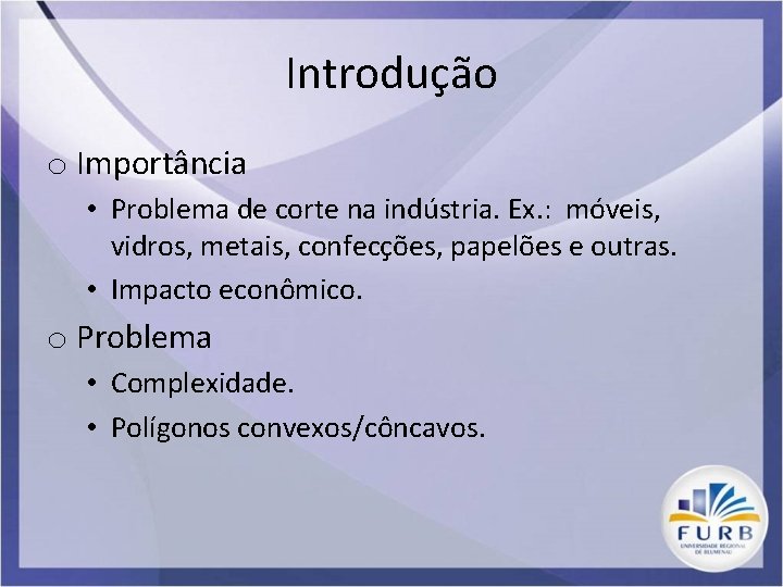 Introdução o Importância • Problema de corte na indústria. Ex. : móveis, vidros, metais,