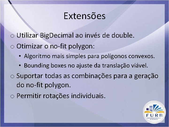 Extensões o Utilizar Big. Decimal ao invés de double. o Otimizar o no-fit polygon:
