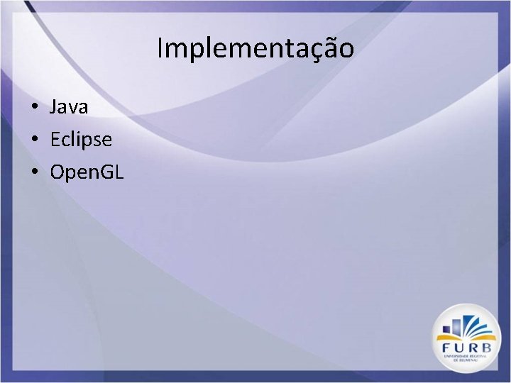 Implementação • Java • Eclipse • Open. GL 