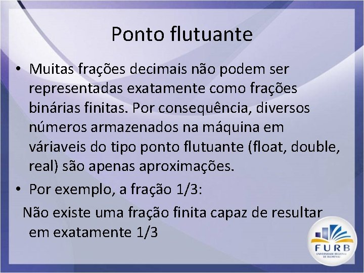 Ponto flutuante • Muitas frações decimais não podem ser representadas exatamente como frações binárias